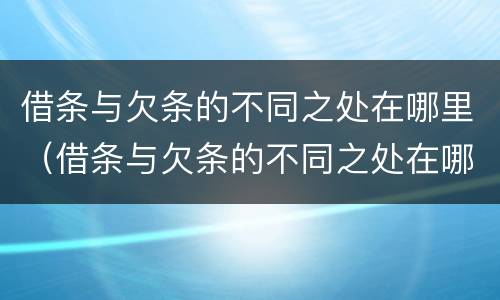 借条与欠条的不同之处在哪里（借条与欠条的不同之处在哪里看）