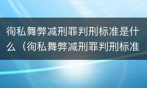 徇私舞弊减刑罪判刑标准是什么（徇私舞弊减刑罪判刑标准是什么意思）