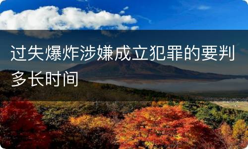 过失爆炸涉嫌成立犯罪的要判多长时间
