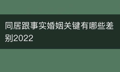 同居跟事实婚姻关键有哪些差别2022