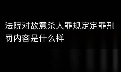 法院对故意杀人罪规定定罪刑罚内容是什么样