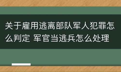关于雇用逃离部队军人犯罪怎么判定 军官当逃兵怎么处理