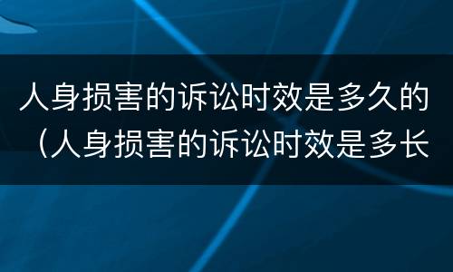 人身损害的诉讼时效是多久的（人身损害的诉讼时效是多长）