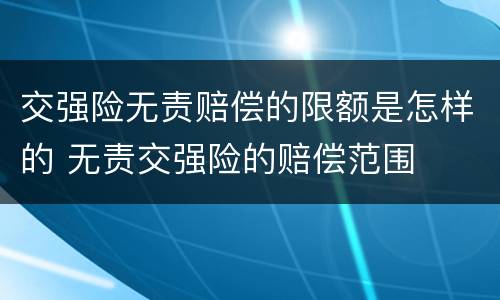 交强险无责赔偿的限额是怎样的 无责交强险的赔偿范围