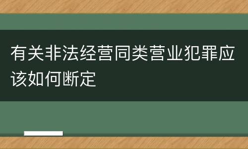 有关非法经营同类营业犯罪应该如何断定