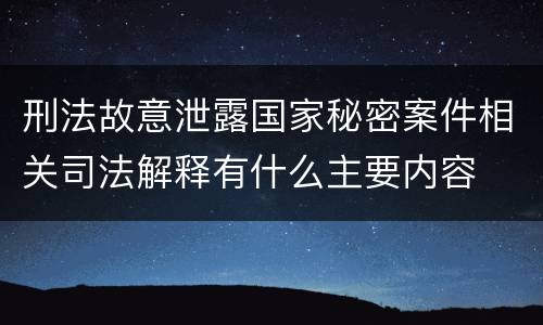 刑法故意泄露国家秘密案件相关司法解释有什么主要内容