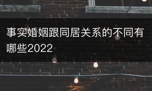 事实婚姻跟同居关系的不同有哪些2022