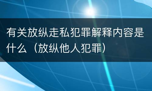 有关放纵走私犯罪解释内容是什么（放纵他人犯罪）