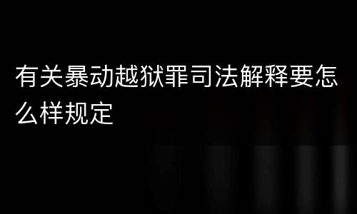 有关暴动越狱罪司法解释要怎么样规定