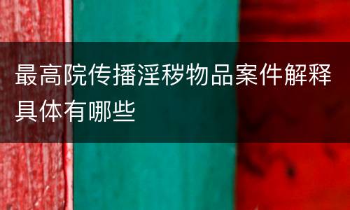 最高院传播淫秽物品案件解释具体有哪些