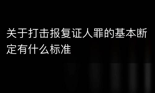关于打击报复证人罪的基本断定有什么标准