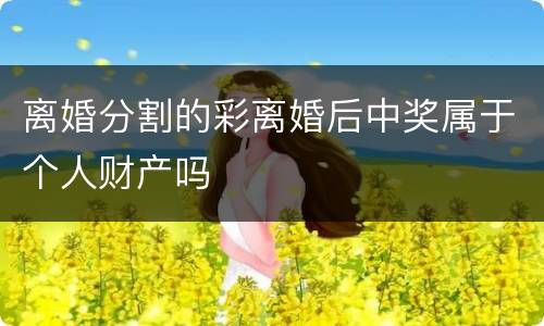 离婚分割的彩离婚后中奖属于个人财产吗