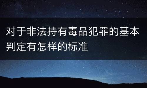 对于非法持有毒品犯罪的基本判定有怎样的标准