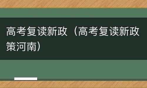 高考复读新政（高考复读新政策河南）