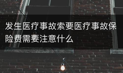 发生医疗事故索要医疗事故保险费需要注意什么