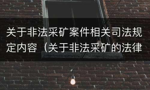 关于非法采矿案件相关司法规定内容（关于非法采矿的法律法规）