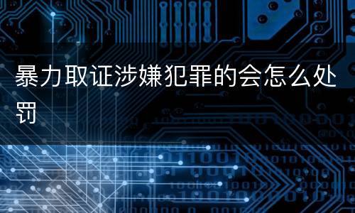 暴力取证涉嫌犯罪的会怎么处罚