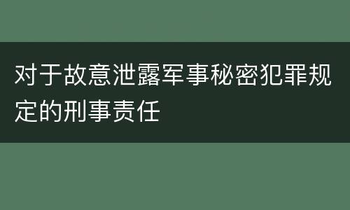 对于故意泄露军事秘密犯罪规定的刑事责任