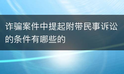诈骗案件中提起附带民事诉讼的条件有哪些的