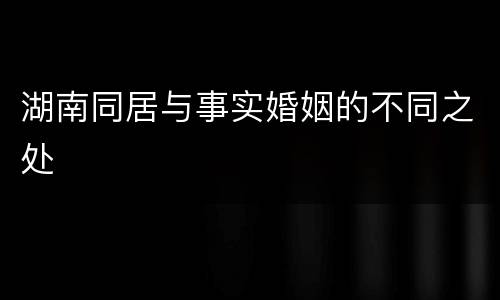 湖南同居与事实婚姻的不同之处