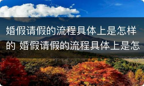 婚假请假的流程具体上是怎样的 婚假请假的流程具体上是怎样的流程呢