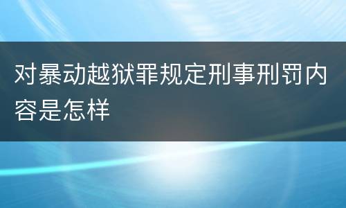对暴动越狱罪规定刑事刑罚内容是怎样