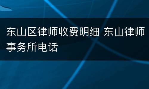 东山区律师收费明细 东山律师事务所电话