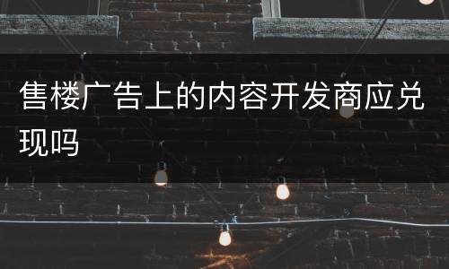 售楼广告上的内容开发商应兑现吗