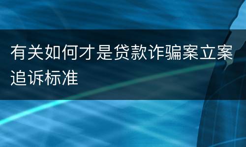 有关如何才是贷款诈骗案立案追诉标准