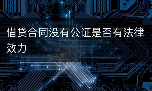 借贷合同没有公证是否有法律效力