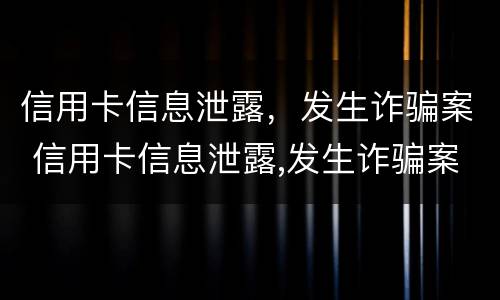 信用卡信息泄露，发生诈骗案 信用卡信息泄露,发生诈骗案怎么办