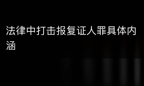 法律中打击报复证人罪具体内涵