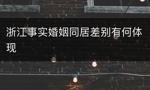 浙江事实婚姻同居差别有何体现