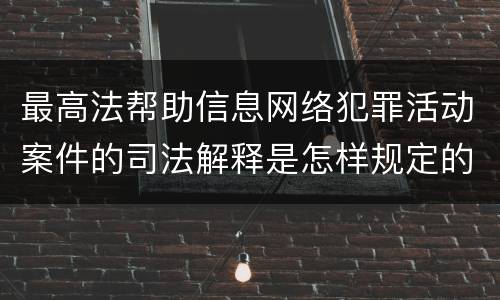最高法帮助信息网络犯罪活动案件的司法解释是怎样规定的
