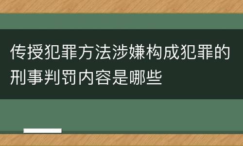 传授犯罪方法涉嫌构成犯罪的刑事判罚内容是哪些