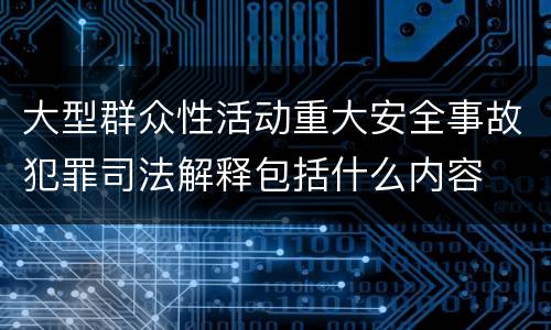 大型群众性活动重大安全事故犯罪司法解释包括什么内容