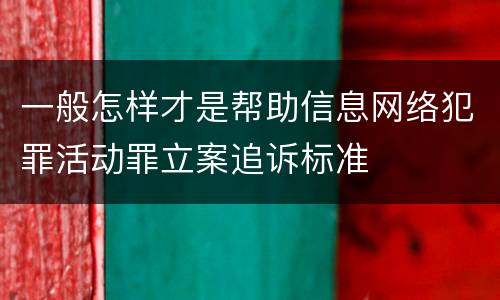 一般怎样才是帮助信息网络犯罪活动罪立案追诉标准