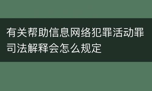 有关帮助信息网络犯罪活动罪司法解释会怎么规定