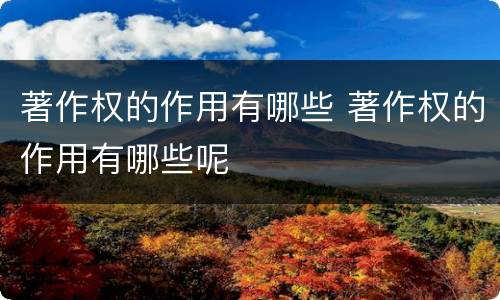 著作权的作用有哪些 著作权的作用有哪些呢