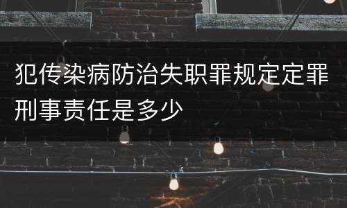 犯传染病防治失职罪规定定罪刑事责任是多少
