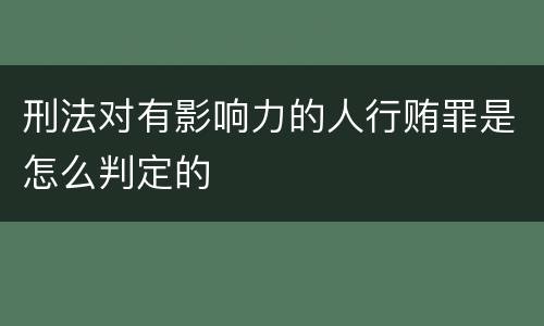 刑法对有影响力的人行贿罪是怎么判定的