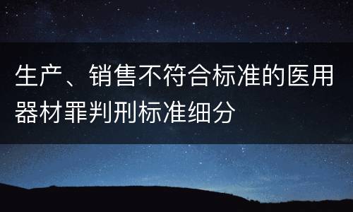 生产、销售不符合标准的医用器材罪判刑标准细分