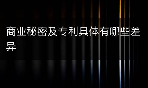 商业秘密及专利具体有哪些差异