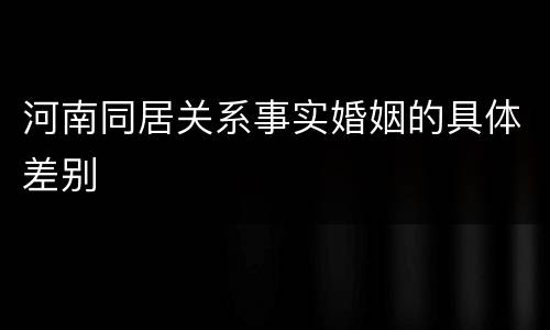 河南同居关系事实婚姻的具体差别