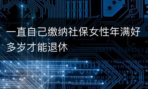 一直自己缴纳社保女性年满好多岁才能退休