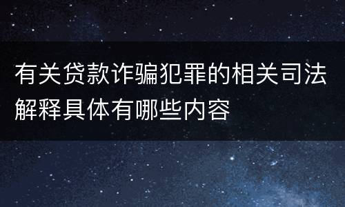 有关贷款诈骗犯罪的相关司法解释具体有哪些内容