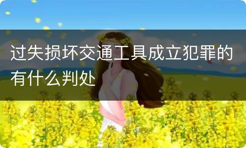过失损坏交通工具成立犯罪的有什么判处