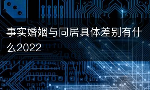 事实婚姻与同居具体差别有什么2022