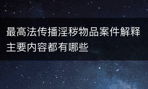 最高法传播淫秽物品案件解释主要内容都有哪些