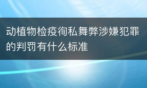 动植物检疫徇私舞弊涉嫌犯罪的判罚有什么标准